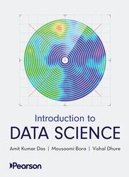 Introduction to Data Science, Das A.K., Bora M., Dhure V. Introduction to Data Science, Das A.K., Bora M., Dhure V.