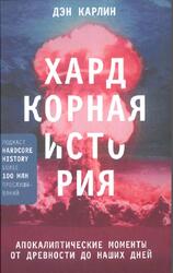 Хардкорная история, Апокалиптические моменты от древности до наших дней, Карлин Д., 2020 Хардкорная история, Апокалиптические моменты от древности до наших дней, Карлин Д., 2020