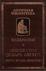 Император Цезарь Август, Армия, Война, Политика, Парфенов В.Н., 2001 Император Цезарь Август, Армия, Война, Политика, Парфенов В.Н., 2001