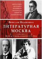 Литературная Москва, Дома и судьбы, события и тайны, Недошивин В., 2021 Литературная Москва, Дома и судьбы, события и тайны, Недошивин В., 2021