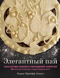 Элегантный пай, Искусство резного украшения пирогов, 25 мастер-классов с пошаговыми фото, Пфайфф-Бошек К., 2022 Элегантный пай, Искусство резного украшения пирогов, 25 мастер-классов с пошаговыми фото, Пфайфф-Бошек К., 2022