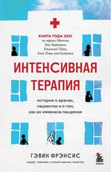 Интенсивная терапия, Истории о врачах, пациентах и о том, как их изменила пандемия. Фрэнсис Г., 2022 Интенсивная терапия, Истории о врачах, пациентах и о том, как их изменила пандемия. Фрэнсис Г., 2022