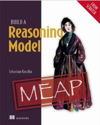 Build a Reasoning Model, From Scratch, Version 5, MEAP, Raschka S., 2026 Build a Reasoning Model, From Scratch, Version 5, MEAP, Raschka S., 2026