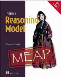 Build a Reasoning Model, From Scratch, Version 7, MEAP, Raschka S., 2026 Build a Reasoning Model, From Scratch, Version 7, MEAP, Raschka S., 2026