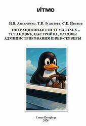 Операционная система Linux - установка, настройка, основы администрирования и веб-серверы, Ананченко И.В., Зудилова Т.В., Иванов С.Е., 2026 Операционная система Linux - установка, настройка, основы администрирования и веб-серверы, Ананченко И.В., Зудилова Т.В., Иванов С.Е., 2026